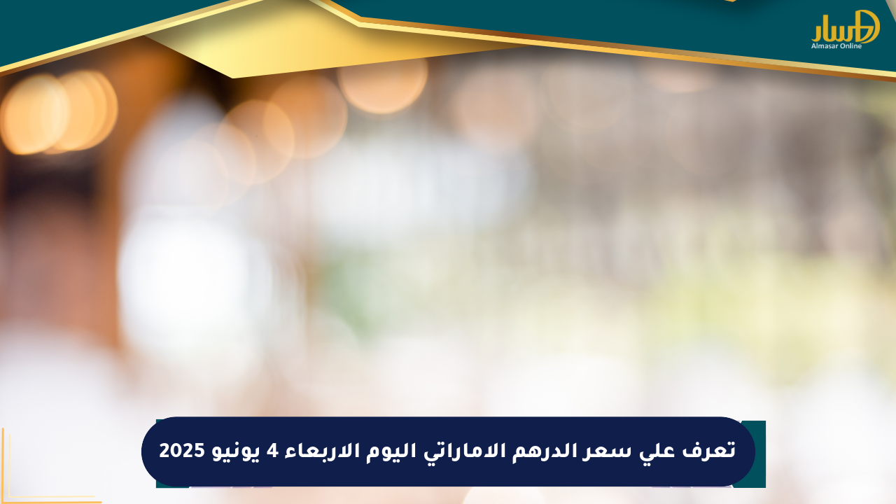 تعرف على سعر الدرهم الإماراتي اليوم الأربعاء 4 يونيو 2025